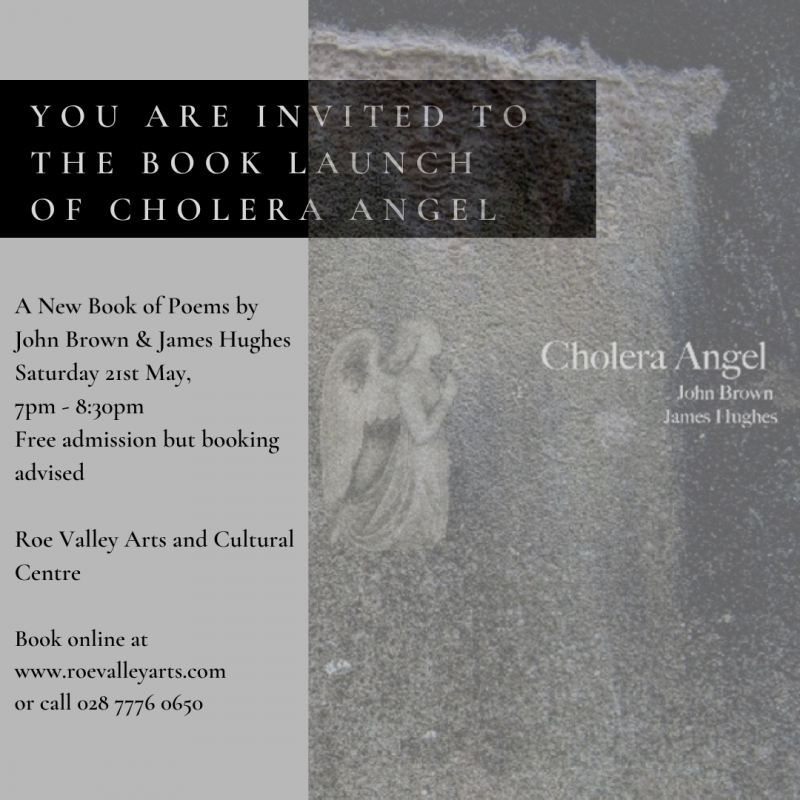 Roe Valley Arts and Cultural Centre will host the launch of Cholera Angel, a new book of poems by John Brown and James Hughes, on Saturday 21st May.